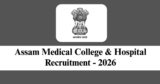 Assam Medical College & Hospital Recruitment 2026