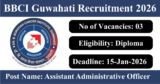 BBCI Guwahati Recruitment 2026 – Apply for 03 Assistant Administrative Officer Posts