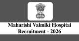 Maharishi Valmiki Hospital Recruitment 2026